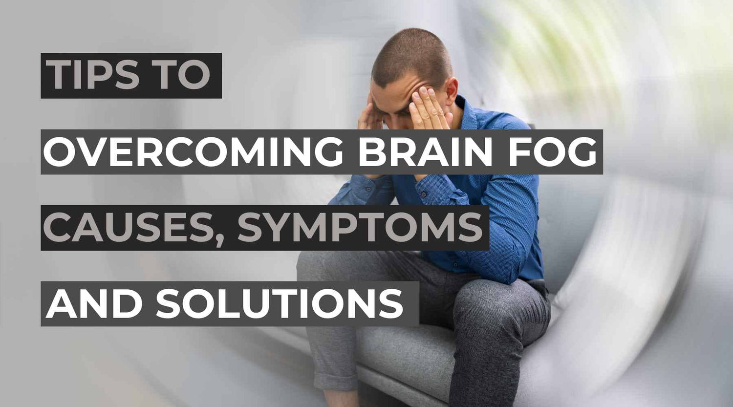 Overcoming Brain Fog: Causes, Symptoms, and Solutions